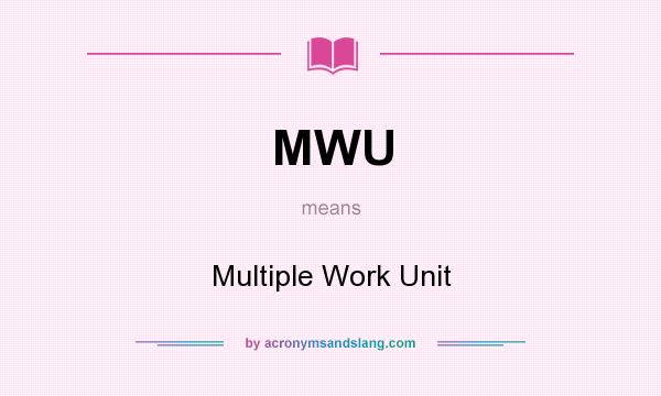 What does MWU mean? It stands for Multiple Work Unit