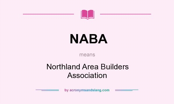 What does NABA mean? It stands for Northland Area Builders Association