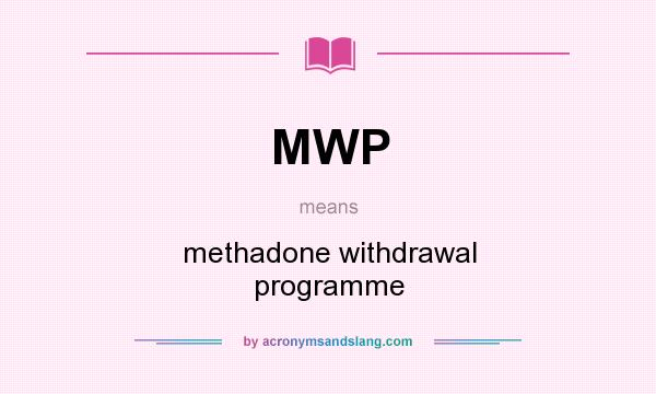 What does MWP mean? It stands for methadone withdrawal programme