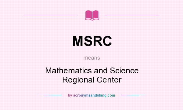 What does MSRC mean? It stands for Mathematics and Science Regional Center