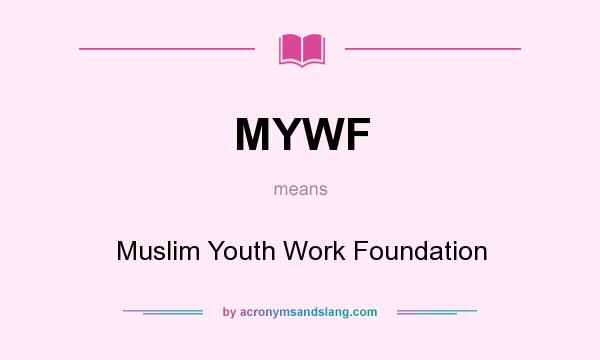 What does MYWF mean? It stands for Muslim Youth Work Foundation