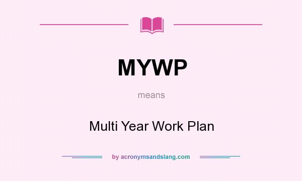 What does MYWP mean? It stands for Multi Year Work Plan