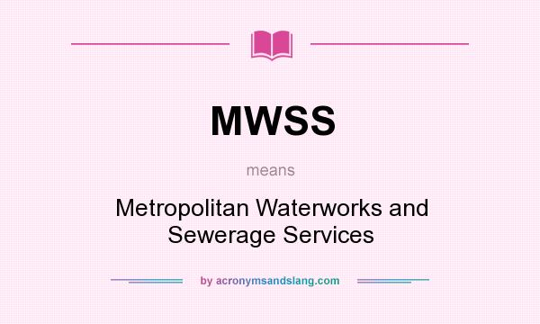 What does MWSS mean? It stands for Metropolitan Waterworks and Sewerage Services