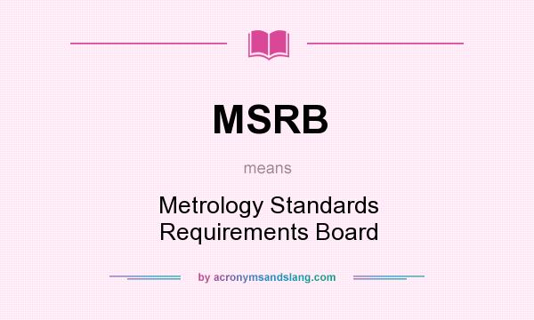 What does MSRB mean? It stands for Metrology Standards Requirements Board