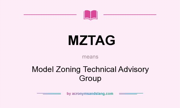 What does MZTAG mean? It stands for Model Zoning Technical Advisory Group
