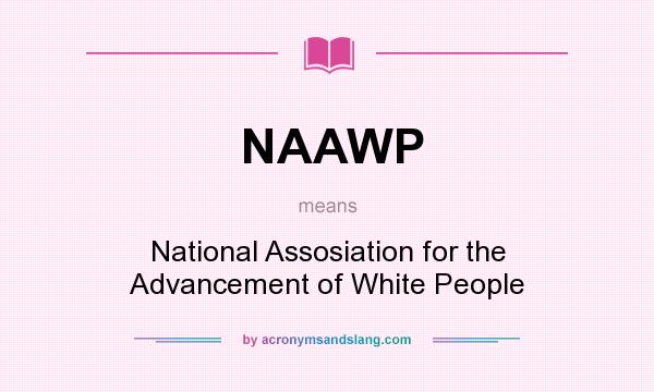 What does NAAWP mean? It stands for National Assosiation for the Advancement of White People