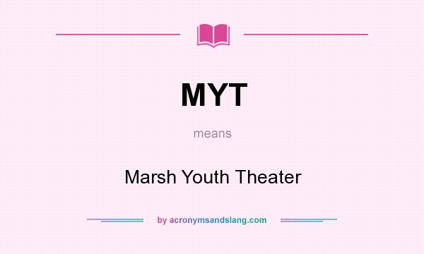 What does MYT mean? It stands for Marsh Youth Theater