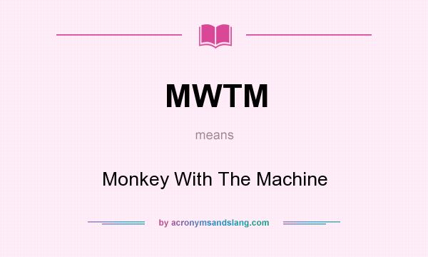 What does MWTM mean? It stands for Monkey With The Machine