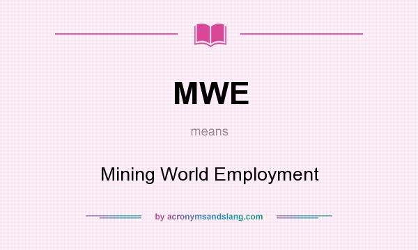 What does MWE mean? It stands for Mining World Employment