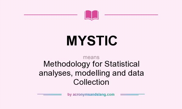 What does MYSTIC mean? It stands for Methodology for Statistical analyses, modelling and data Collection
