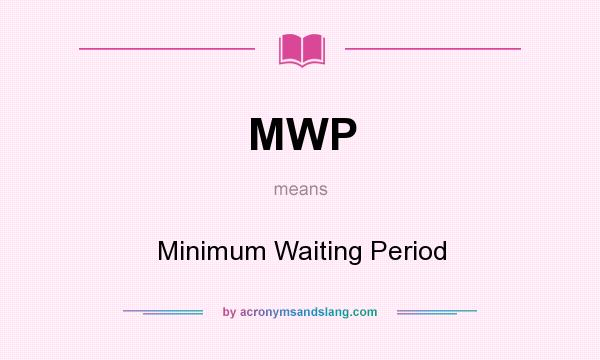 What does MWP mean? It stands for Minimum Waiting Period