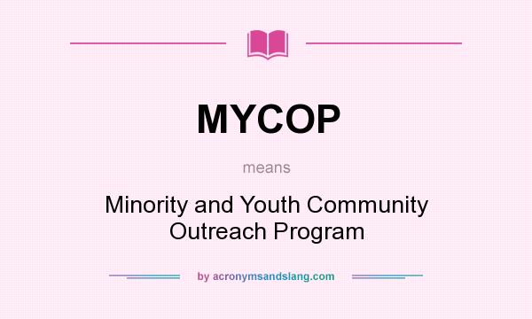 What does MYCOP mean? It stands for Minority and Youth Community Outreach Program