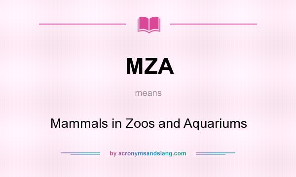 What does MZA mean? It stands for Mammals in Zoos and Aquariums