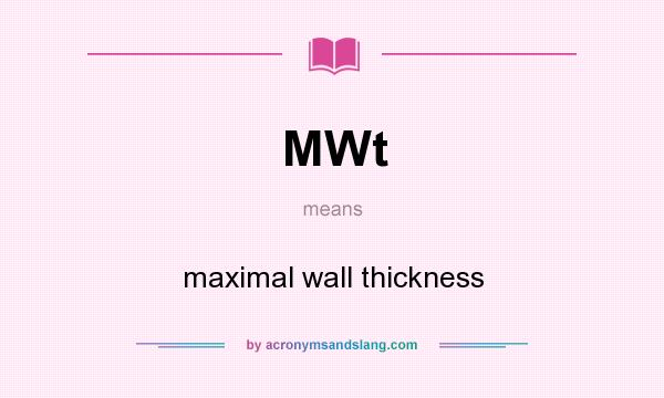 What does MWt mean? It stands for maximal wall thickness