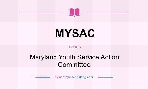 What does MYSAC mean? It stands for Maryland Youth Service Action Committee