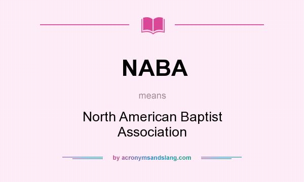 What does NABA mean? It stands for North American Baptist Association