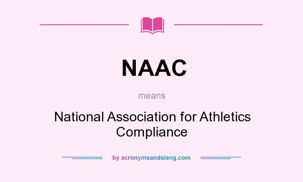 What does NAAC mean? It stands for National Association for Athletics Compliance