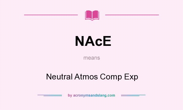 What does NAcE mean? It stands for Neutral Atmos Comp Exp