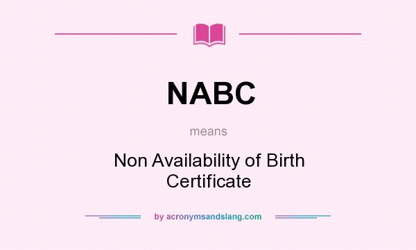 What does NABC mean? It stands for Non Availability of Birth Certificate