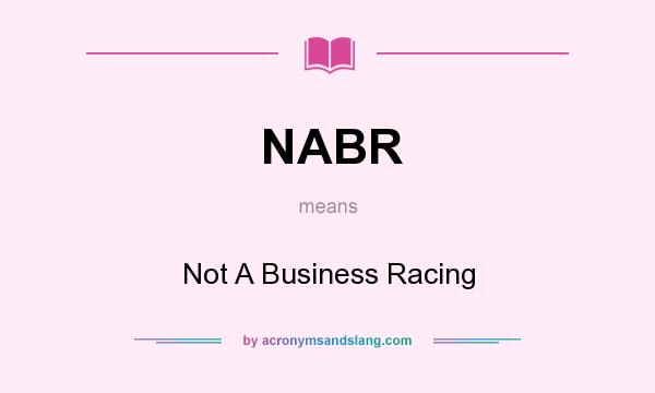 What does NABR mean? It stands for Not A Business Racing