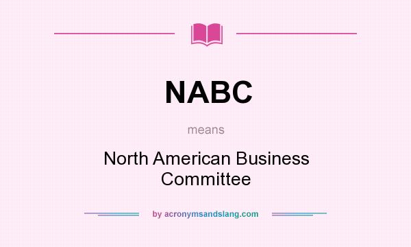 What does NABC mean? It stands for North American Business Committee