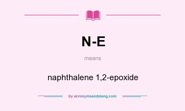 What does N-E mean? It stands for naphthalene 1,2-epoxide