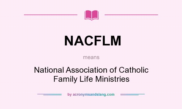 What does NACFLM mean? It stands for National Association of Catholic Family Life Ministries