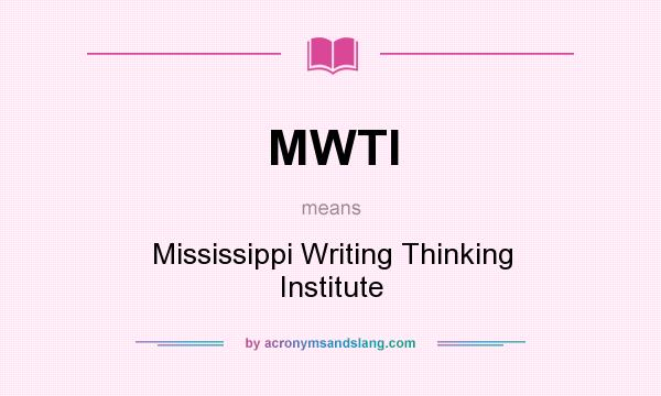 What does MWTI mean? It stands for Mississippi Writing Thinking Institute