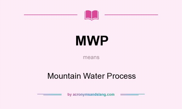 What does MWP mean? It stands for Mountain Water Process