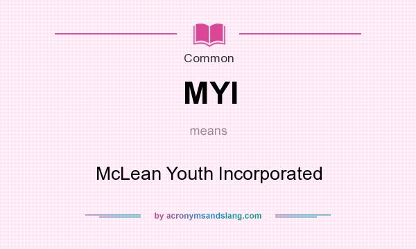 What does MYI mean? It stands for McLean Youth Incorporated
