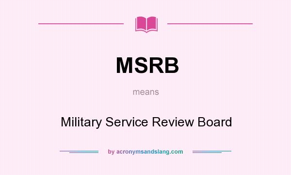 What does MSRB mean? It stands for Military Service Review Board