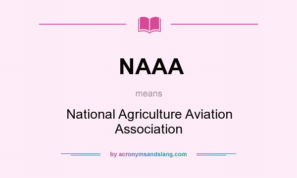 What does NAAA mean? It stands for National Agriculture Aviation Association