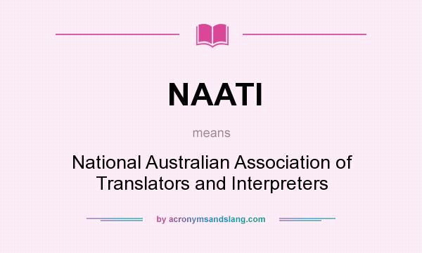 What does NAATI mean? It stands for National Australian Association of Translators and Interpreters