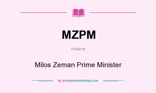 What does MZPM mean? It stands for Milos Zeman Prime Minister