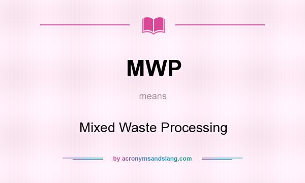What does MWP mean? It stands for Mixed Waste Processing