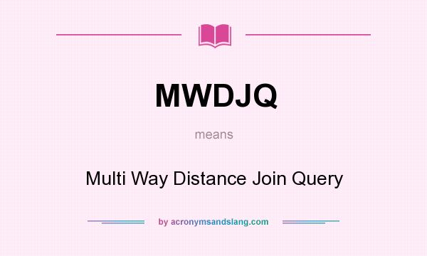 What does MWDJQ mean? It stands for Multi Way Distance Join Query