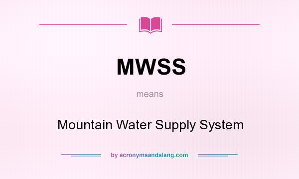 What does MWSS mean? It stands for Mountain Water Supply System