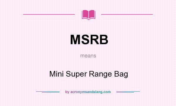 What does MSRB mean? It stands for Mini Super Range Bag