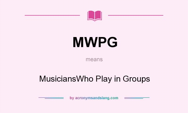 What does MWPG mean? It stands for MusiciansWho Play in Groups