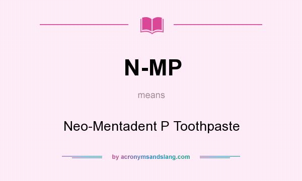 What does N-MP mean? It stands for Neo-Mentadent P Toothpaste