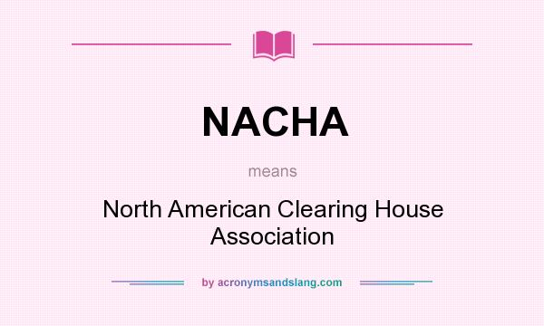 What does NACHA mean? It stands for North American Clearing House Association