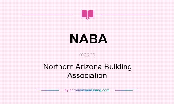 What does NABA mean? It stands for Northern Arizona Building Association