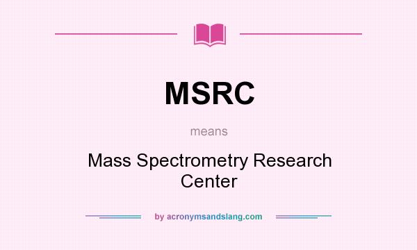 What does MSRC mean? It stands for Mass Spectrometry Research Center