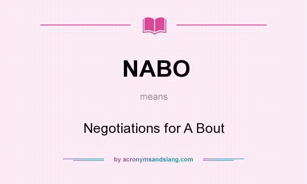 What does NABO mean? It stands for Negotiations for A Bout