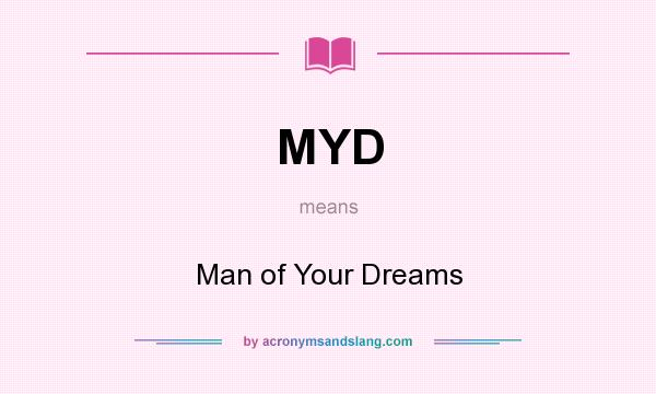 What does MYD mean? It stands for Man of Your Dreams