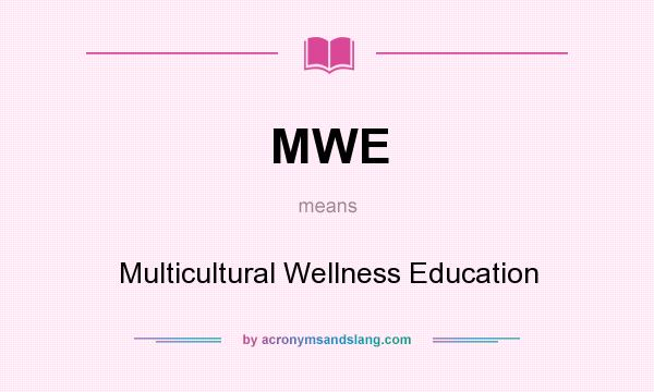 What does MWE mean? It stands for Multicultural Wellness Education