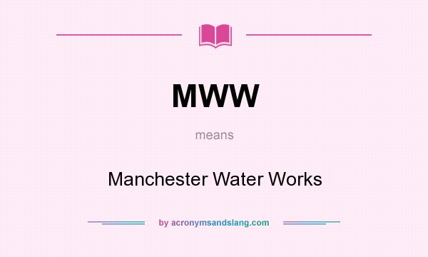 What does MWW mean? It stands for Manchester Water Works