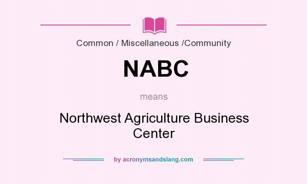 What does NABC mean? It stands for Northwest Agriculture Business Center