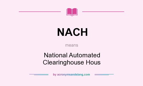 What does NACH mean? It stands for National Automated Clearinghouse Hous
