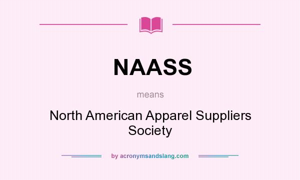 What does NAASS mean? It stands for North American Apparel Suppliers Society